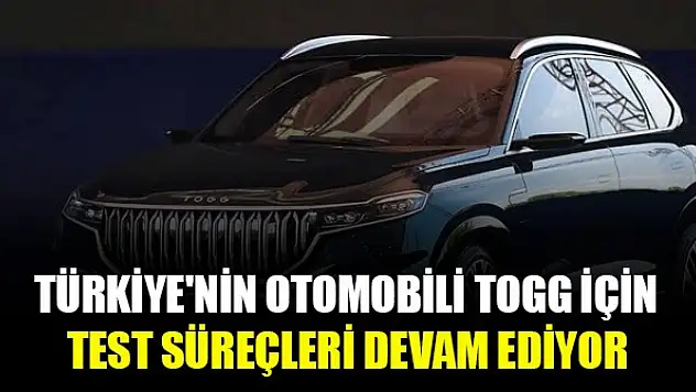 Türkiye'nin Otomobili TOGG için test süreçleri devam ediyor