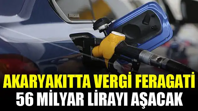 Akaryakıtta vergi feragati 56 milyar lirayı aşacak