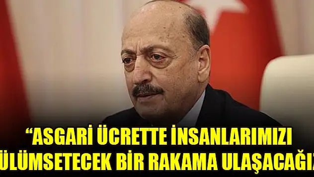 Bakan Bilgin: Asgari ücrette insanlarımızı gülümsetecek bir rakama ulaşacağız