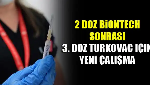 2 doz Biontech sonrası 3. doz Turkovac için yeni çalışma