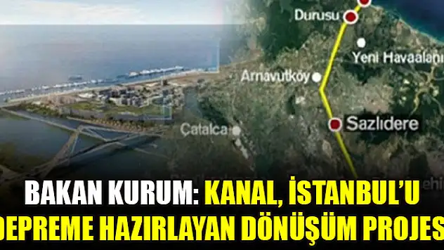 Bakan Kurum: Kanal, İstanbul'u depreme hazırlayan dönüşüm projesi