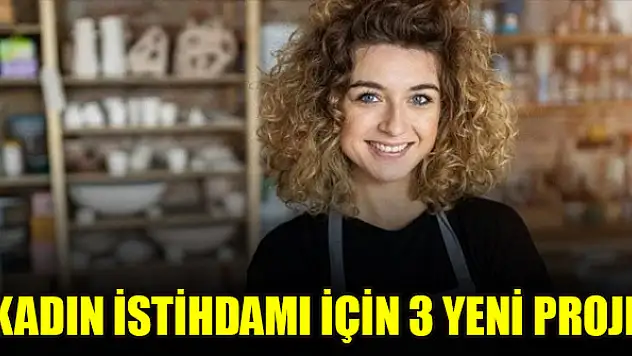 Kadın istihdamı için 3 yeni proje