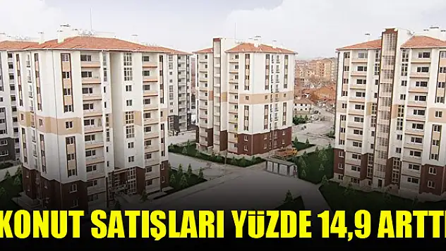 Konut satışları yüzde 14,9 arttı