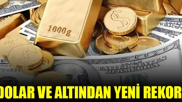 Dolar ve altından yeni rekor!