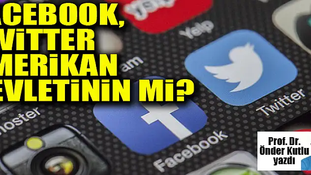 Facebook, Twitter Amerikan devletinin mi?... Prof. Dr. Önder Kutlu yazdı...