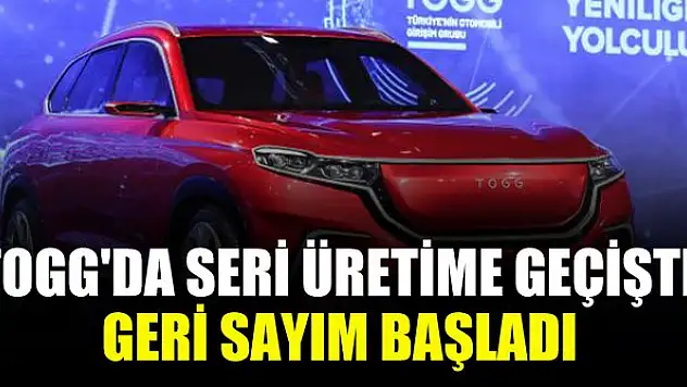 TOGG'da seri üretime geçişte geri sayım başladı