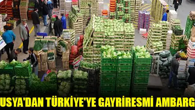 Rusya'dan Türkiye'ye gayriresmi ambargo
