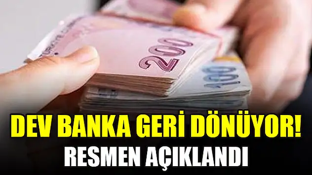 Dev banka geri dönüyor! Resmen açıklandı