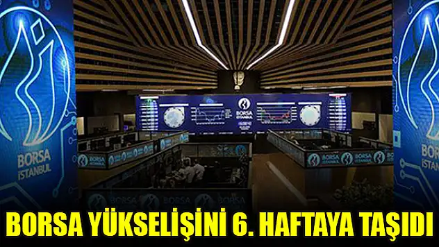 Borsa yükselişini 6. haftaya taşıdı