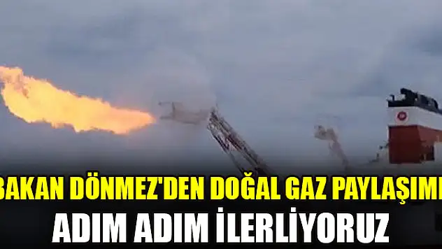 Bakan Dönmez'den doğal gaz paylaşımı: 650 bin metreküpe yükseldi