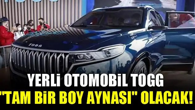 Yerli otomobil TOGG, ''tam bir boy aynası'' olacak!