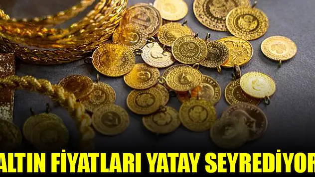 Altın fiyatları yatay seyrediyor