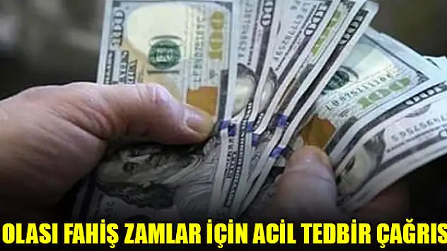 Olası fahiş zamlar için acil tedbir çağrısı