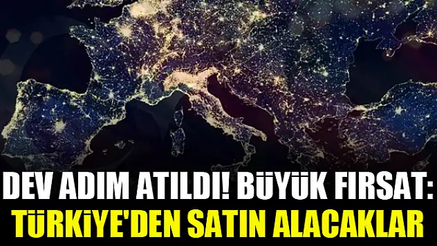 Dev adım atıldı! Büyük fırsat: Türkiye'den satın alacaklar