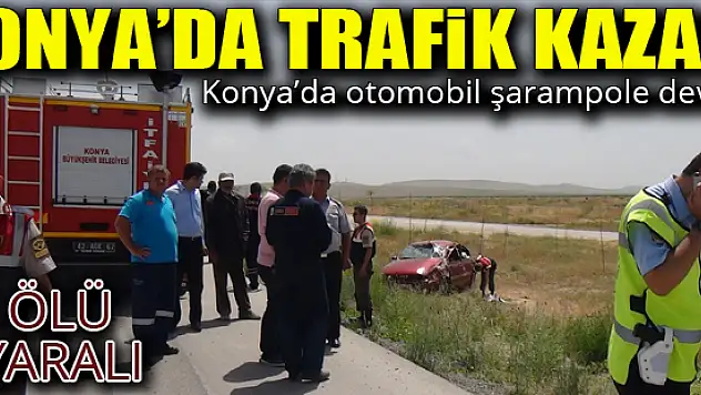 Konya'da otomobil şarampole devrildi: 1 ölü, 2 yaralı