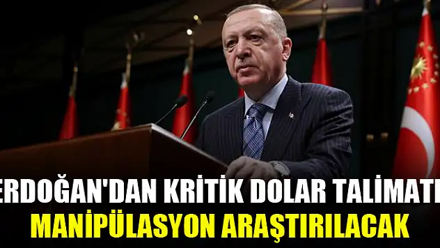 Erdoğan'dan kritik dolar talimatı: Manipülasyon araştırılacak
