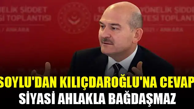 Soylu'dan Kılıçdaroğlu'na cevap: Siyasi ahlakla bağdaşmaz