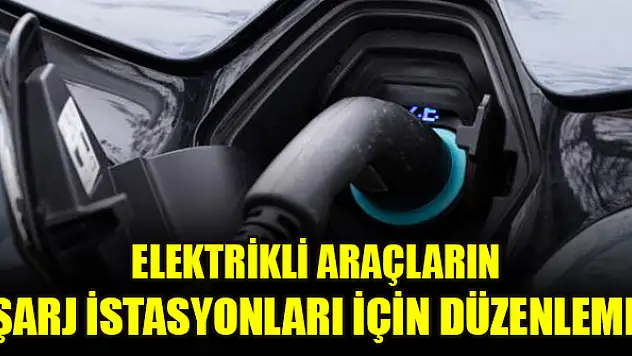 Elektrikli araçların şarj istasyonları için düzenleme