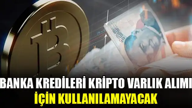 Banka kredileri kripto varlık alımı için kullanılamayacak