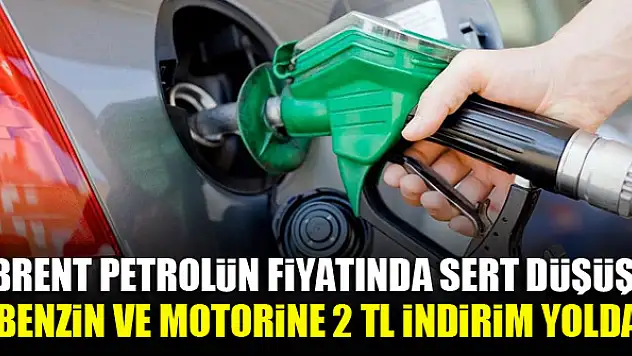 Brent petrolün fiyatında sert düşüş! Benzin ve motorine 2 TL indirim yolda