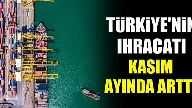 Türkiye'nin ihracatı Kasım ayında arttı