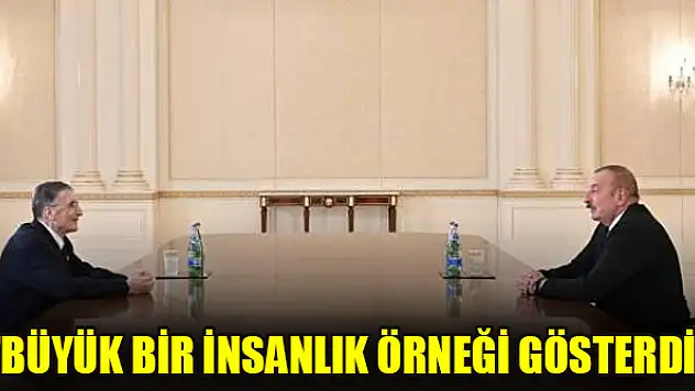 'Büyük bir insanlık örneği gösterdi'