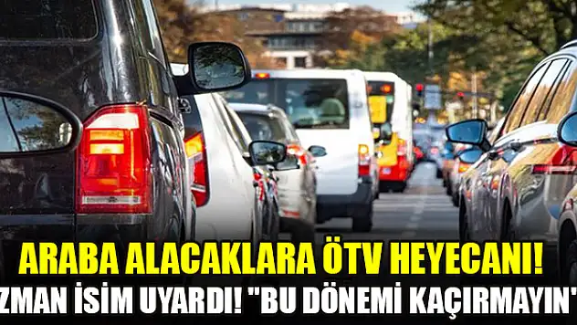 Araba alacaklara ÖTV heyecanı! Uzman isim uyardı! 'Bu dönemi kaçırmayın'.