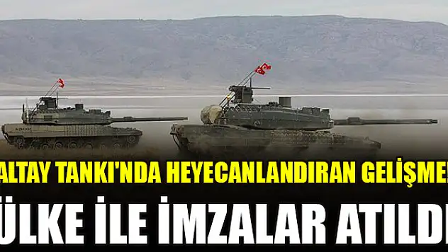Altay Tankı'nda heyecanlandıran gelişme! Ülke ile imzalar atıldı