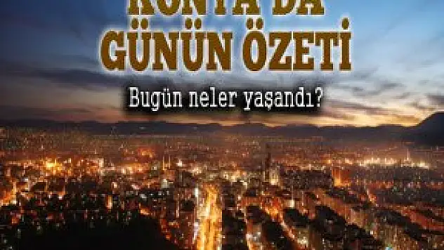 Konya'da günün özeti