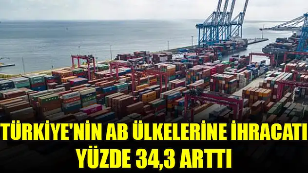 Türkiye'nin AB ülkelerine ihracatı yüzde 34,3 arttı