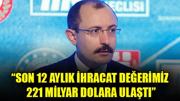 Bakan Muş: Son 12 aylık ihracat değerimiz 221 milyar dolara ulaştı