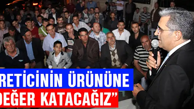 'Üreticinin ürününe değer katacağız'
