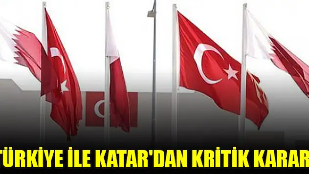 Türkiye ile Katar'dan kritik karar!