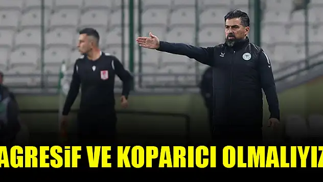 İlhan Palut: Agresif ve koparıcı olmalıyız!