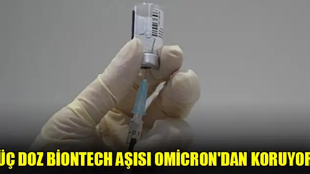 Üç doz BioNTech aşısı Omicron'dan koruyor