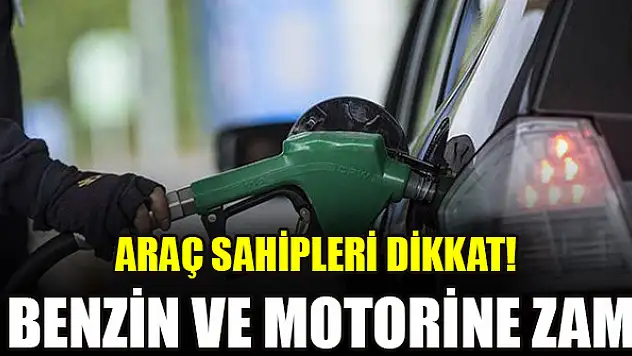 Araç sahipleri dikkat! Benzin ve motorine zam