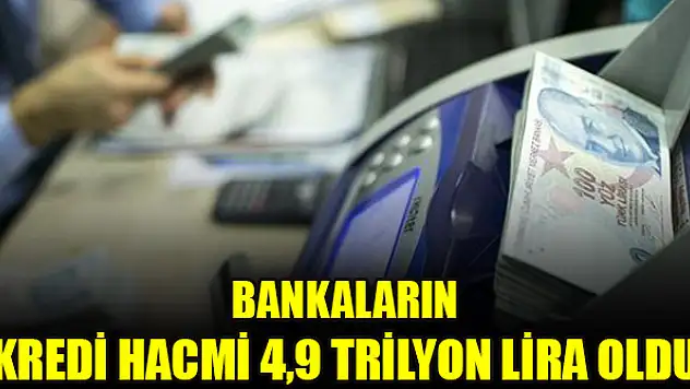 Bankaların kredi hacmi 4,9 trilyon lira oldu