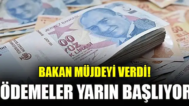 Bakan müjdeyi verdi! Ödemeler yarın başlıyor