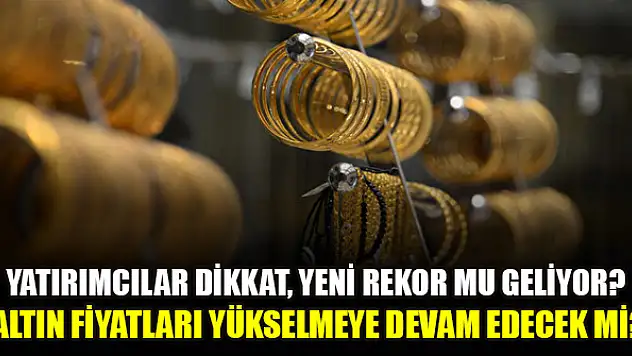 Yatırımcılar dikkat, yeni rekor mu geliyor? Altın fiyatları yükselmeye devam edecek mi?