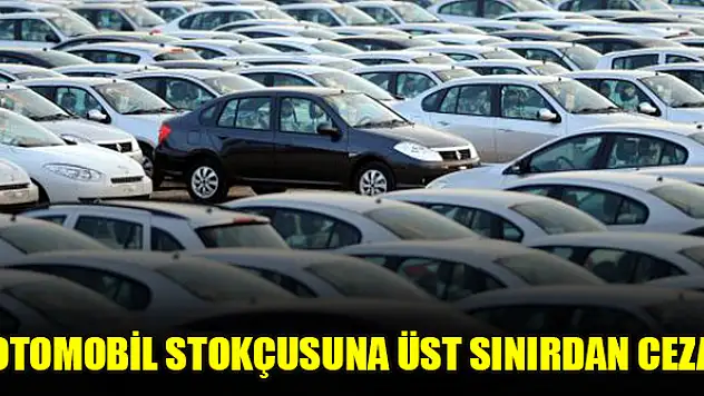 Otomobil stokçusuna üst sınırdan ceza