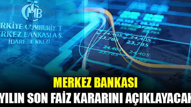 Merkez Bankası yılın son faiz kararını açıklayacak