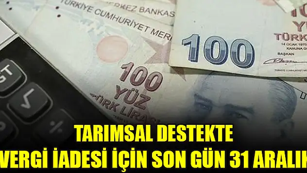 Tarımsal destekte vergi iadesi için son gün 31 Aralık