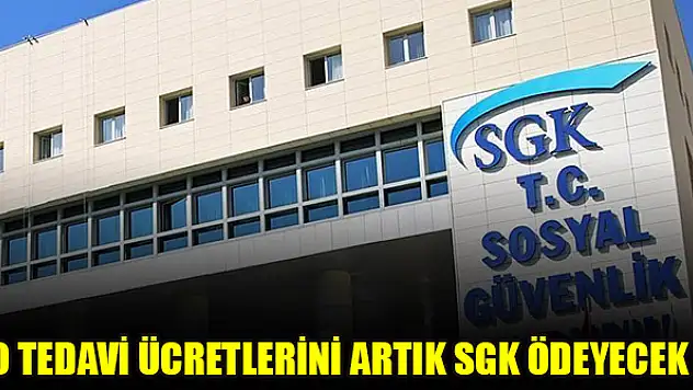 O tedavi ücretlerini artık SGK ödeyecek