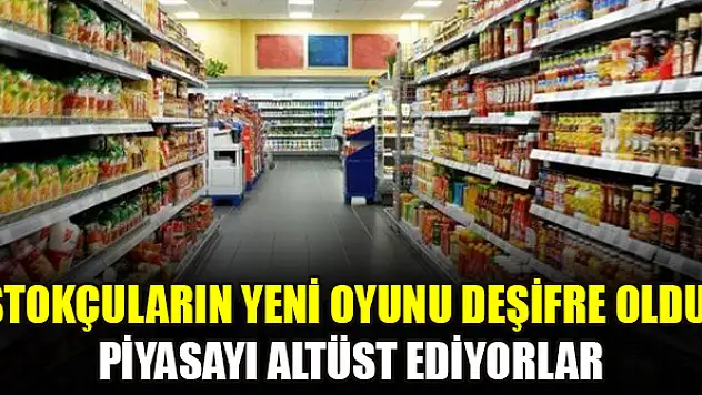 Stokçuların yeni oyunu deşifre oldu! Piyasayı altüst ediyorlar