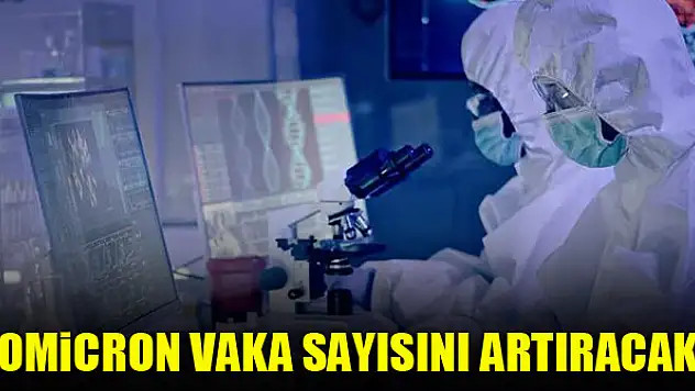 'Omicron vaka sayısını artıracak'