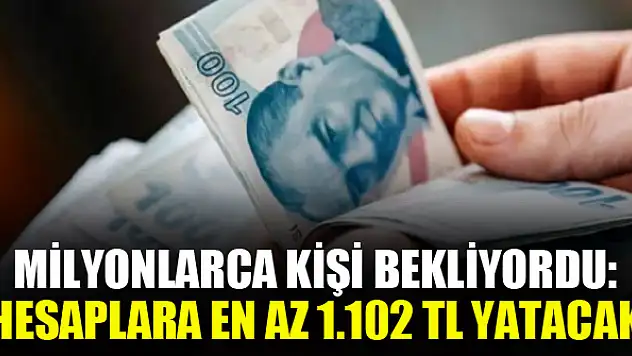 Milyonlarca kişi bekliyordu Hesaplara en az 1.102 TL yatacak