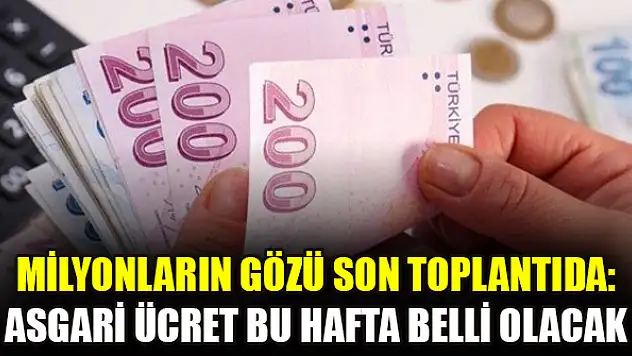 Milyonların gözü son toplantıda: Asgari ücret bu hafta belli olacak