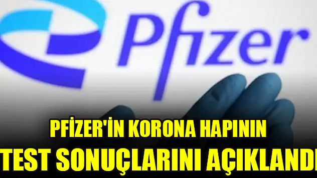 Pfizer'in korona hapının test sonuçlarını açıklandı
