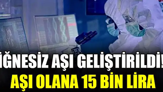 İğnesiz aşı geliştirildi! Aşı olana 15 bin lira