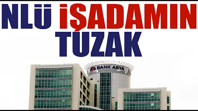 Bank Asya'da ünlü işadamına tuzak!